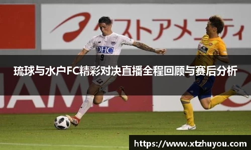 琉球与水户FC精彩对决直播全程回顾与赛后分析