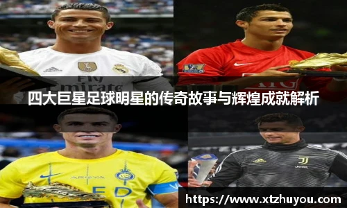 四大巨星足球明星的传奇故事与辉煌成就解析