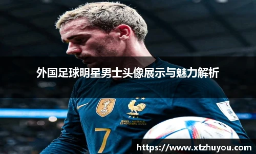 外国足球明星男士头像展示与魅力解析